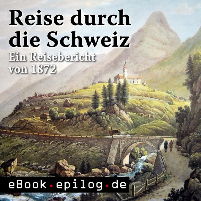 Reise durch die Schweiz - Ein Reisebericht von 1872