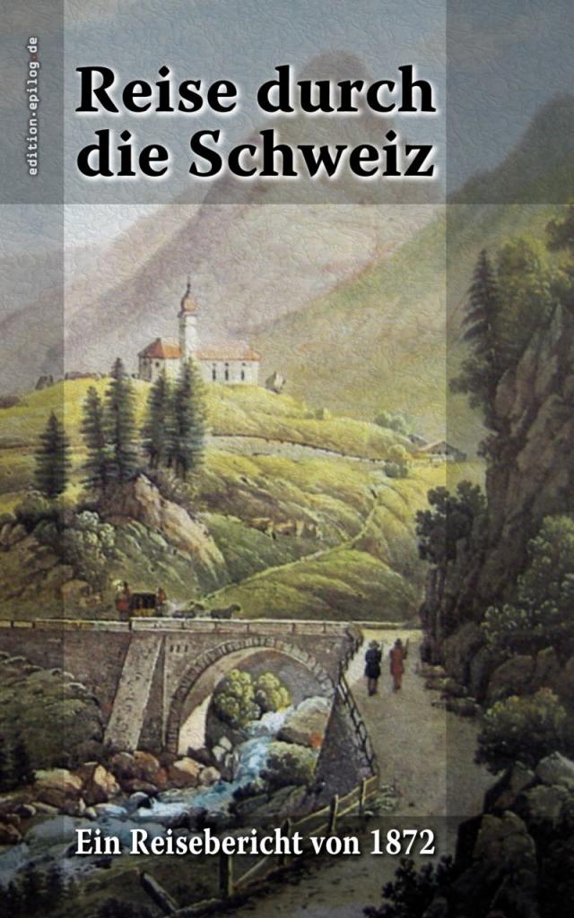 Reise durch die Schweiz - Ein Reisebericht von 1872
