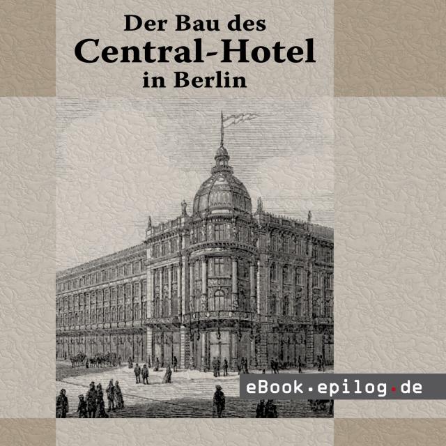 Der Bau des Central-Hotel in Berlin