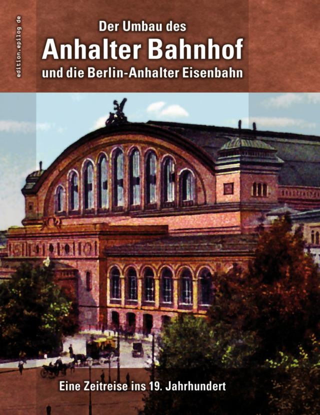 Der Umbau des Anhalter Bahnhof und die Berlin-Anhalter Eisenbahn