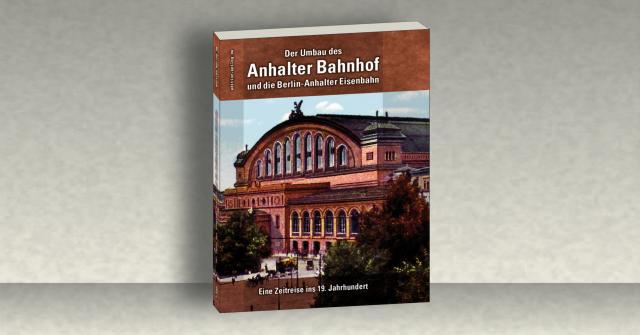 Der Umbau des Anhalter Bahnhof und die Berlin-Anhalter Eisenbahn