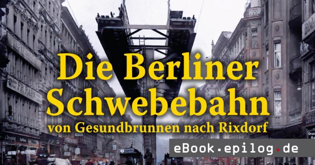 Die Berliner Schwebebahn von Gesundbrunnen nach Rixdorf