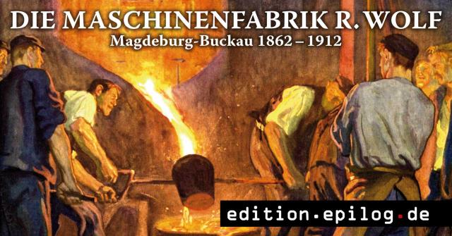 Die Maschinenfabrik R. Wolf Magdeburg-Buckau 1862 – 1912