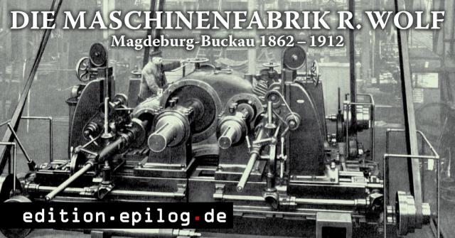 Die Maschinenfabrik R. Wolf Magdeburg-Buckau 1862 – 1912
